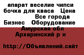 апарат веселие чипси.бочка для кваса › Цена ­ 100 000 - Все города Бизнес » Оборудование   . Амурская обл.,Архаринский р-н